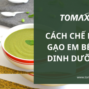 Cách chế biến gạo em bé đủ dinh dưỡng